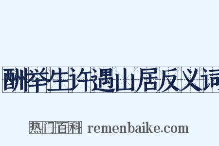 酬举生许遇山居反义词是什么意思的图片